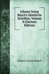 Johann Georg Busch's Samtliche Schriften, Volume 8 (German Edition)