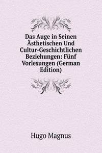 Das Auge in Seinen Asthetischen Und Cultur-Geschichtlichen Beziehungen: Funf Vorlesungen (German Edition)
