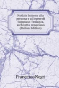 Notizie intorno alla persona e all'opere di Tommaso Temanza, architetto veneziano (Italian Edition)