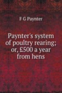 Paynter's system of poultry rearing; or, GBP500 a year from hens