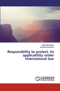 Responsibility to protect, its applicability under International law