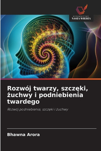 Rozwój twarzy, szczeki, zuchwy i podniebienia twardego