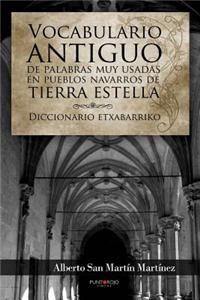 Vocabulario Antiguo de Palabras Muy Usadas En Pueblos Navarros de Tierra Estella: Diccionario Etxabarriko