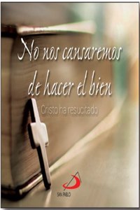 No nos cansaremos de hacer el bien: Cristo ha resucitado