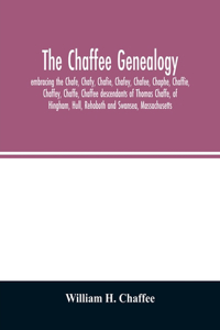 The Chaffee genealogy, embracing the Chafe, Chafy, Chafie, Chafey, Chafee, Chaphe, Chaffie, Chaffey, Chaffe, Chaffee descendants of Thomas Chaffe, of Hingham, Hull, Rehoboth and Swansea, Massachusetts; also certain lineages from families in the Uni