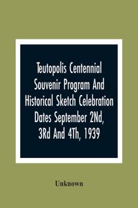 Teutopolis Centennial Souvenir Program And Historical Sketch Celebration Dates September 2Nd, 3Rd And 4Th, 1939