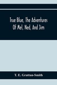 True Blue, The Adventures Of Mel, Ned, And Jim