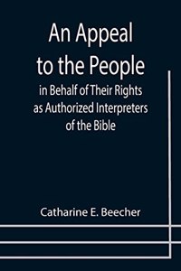 Appeal to the People in Behalf of Their Rights as Authorized Interpreters of the Bible