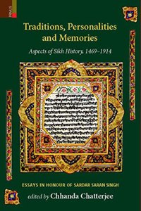 Traditions, Personalities And Memories Aspects Of Sikh History, 1469-1914 Essays In Honour Of Sardar Saran Singh