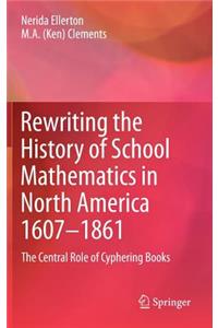 Rewriting the History of School Mathematics in North America 1607-1861