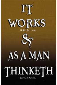 It Works by R.H. Jarrett AND As A Man Thinketh by James Allen