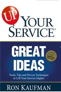Up! Your Service Great Ideas: Tools, Tips and Proven Techniques to Lift Your Service Higher: Tools, Tips and Proven Techniques to Lift Your Service Hi