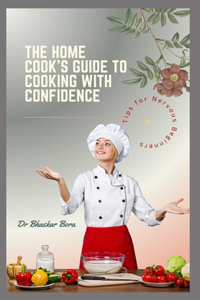 The Home Cook's Guide to Cooking With Confidence