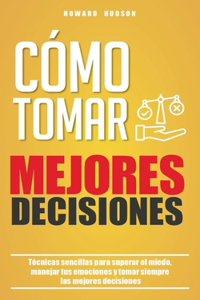 Cómo tomar mejores decisiones