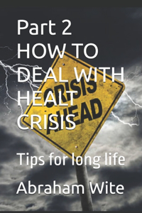 Part 2 HOW TO DEAL WITH HEALT CRISIS