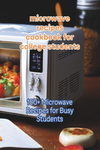 Microwave Recipes Cookbook For College Students