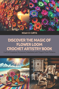 Discover the Magic of Flower Loom Crochet Artistry Book