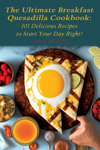 The Ultimate Breakfast Quesadilla Cookbook