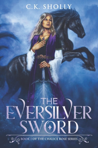 Eversilver Sword (Book #1 of the Chalice Rose Trilogy)
