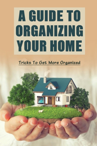 Guide To Organizing Your Home: Tricks To Get More Organized: Guide To Organizing Kids' Room