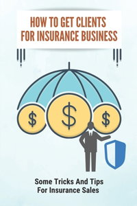 How To Get Clients For Insurance Business