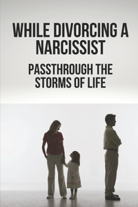 While Divorcing A Narcissist: Passthrough The Storms Of Life: When The Storms Of Life Rage