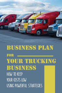 Business Plan For Your Trucking Business