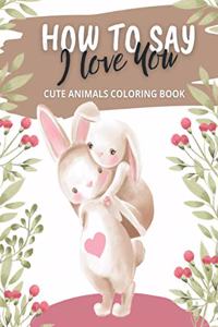 How to Say I Love You Cute Animals Coloring Book