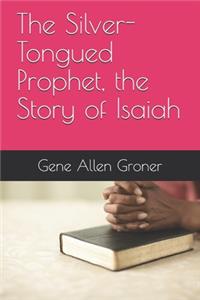 Silver-Tongued Prophet, the Story of Isaiah