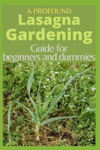 A Profound Lasagna Gardening Guide for Beginners and Dummies