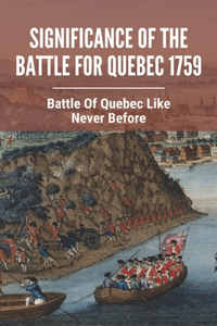Significance Of The Battle For Quebec 1759