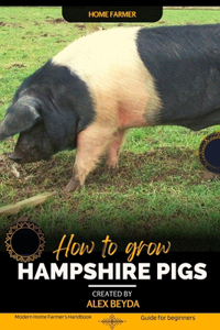 Hampshire Pigs: Modern Home Farmer's Handbook, Guide for beginners