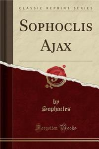 Sophoclis Ajax (Classic Reprint)