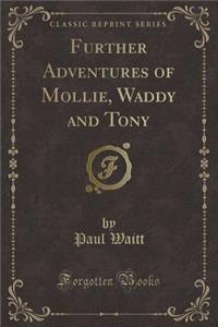 Further Adventures of Mollie, Waddy and Tony (Classic Reprint)