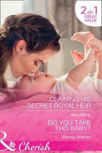 Claiming His Secret Royal Heir / Do You Take This Baby?