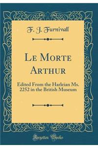 Le Morte Arthur: Edited from the Harleian Ms. 2252 in the British Museum (Classic Reprint)