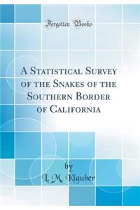 A Statistical Survey of the Snakes of the Southern Border of California (Classic Reprint)