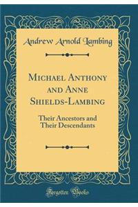 Michael Anthony and Anne Shields-Lambing: Their Ancestors and Their Descendants (Classic Reprint)