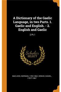 A Dictionary of the Gaelic Language, in two Parts. 1. Gaelic and English. - 2. English and Gaelic