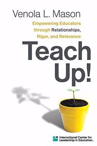 Empowering Educators Through Relationships, Rigor, and Relevance Teach Up!