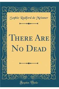 There Are No Dead (Classic Reprint)