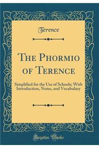 The Phormio of Terence: Simplified for the Use of Schools; With Introduction, Notes, and Vocabulary (Classic Reprint)