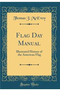 Flag Day Manual: Illustrated History of the American Flag (Classic Reprint)