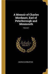 A Memoir of Charles Mordaunt, Earl of Peterborough and Monmouth; Volume I