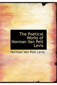 The Poetical Works of Norman Van Pelt Levis