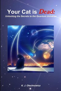 Your Cat is Dead: Unlocking the Secrets to the Quantum Universe