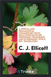 A Critical and Grammatical Commentary on St. Paul's Epistles to the Philippians, Colossians, and to Philemon