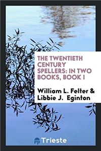 The Twentieth Century Spellers: In Two Books, Book I