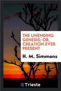 Unending Genesis; Or, Creation Ever Present
