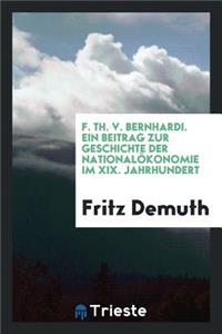 F. Th. V Bernhardi: Ein Beitrag Zur Geschichte Der NationalÃ¶konomie Im XIX ...